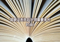 駕駛證丟失后補領(lǐng)需要多長時間？